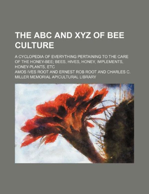 Cover Art for 9781155047898, The ABC and Xyz of Bee Culture; A Cyclopedia of Everything Pertaining to the Care of the Honey-Bee; Bees, Hives, Honey, Implements by Amos Ives Root