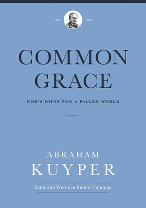 Cover Art for 9781577996538, Common Grace: God's Gifts for a Fallen World, Volume 1 by Abraham Kuyper
