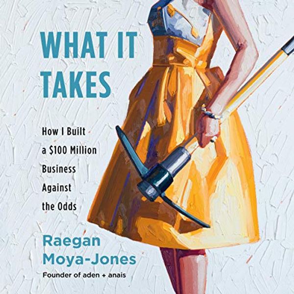 Cover Art for B07QT9PWT1, What It Takes: How I Built a $100 Million Business Against the Odds by Raegan Moya-Jones