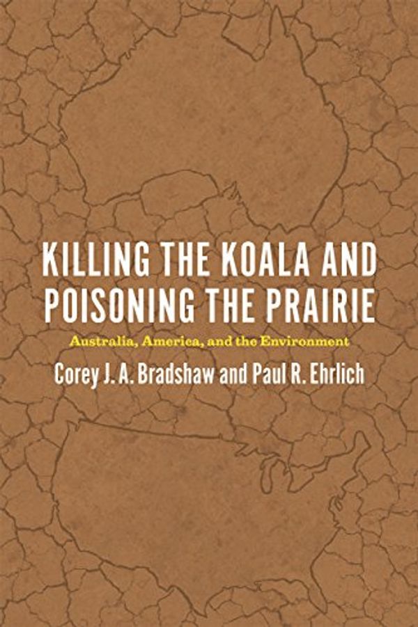 Cover Art for 0884170423209, Killing the Koala and Poisoning the Prairie: Australia, America, and the Environment by Paul R. Ehrlich, Corey J. a. Bradshaw