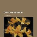 Cover Art for 9781150579615, On Foot in Spain by J. S. Campion