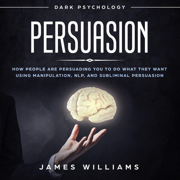 Cover Art for 9781662278433, Persuasion: Dark Psychology - How People are Influencing You to do What They Want Using Manipulation, NLP, and Subliminal Persuasion by Unknown