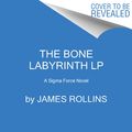 Cover Art for 9780062381668, The Bone Labyrinth by James Rollins