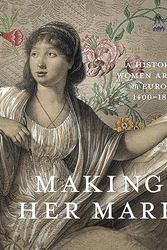 Cover Art for 9781773103181, Making Her Mark: A History of Women Artists in Europe, 1400-1800 by Andaleeb Badiee Banta, Alexa Greist