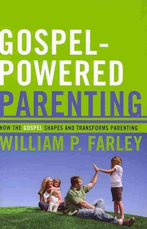 Cover Art for 9781596381353, Gospel-Powered Parenting by William P. Farley