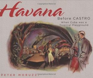 Cover Art for 9781423603672, Havana Before Castro by Peter Moruzzi