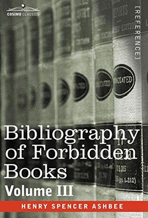 Cover Art for 9781602069718, BIBLIOGRAPHY OF FORBIDDEN BOOKS - Volume III by Ashbee, Henry Spencer