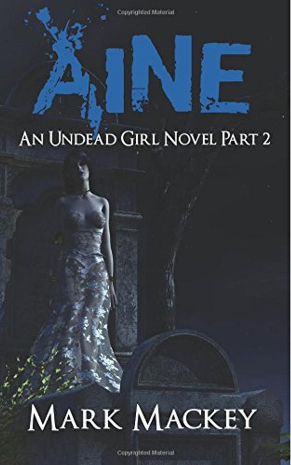 Cover Art for 9781785200786, Aine: An Undead Girl Novel Part Two by Mark Mackey