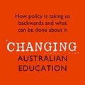 Cover Art for B07TNJ4CB3, Changing Australian Education: How policy is taking us backwards and what can be done about it by Alan Reid