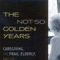 Cover Art for 9780742528314, The Not-So-Golden Years: Caregiving, the Frail Elderly, and the Long-Term Care Establishment by Laura Katz Olson