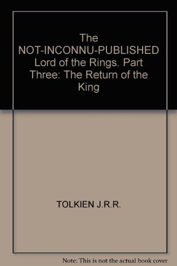 Cover Art for 9780007680832, The NOT-INCONNU-PUBLISHED Lord of the Rings. Part Three: The Return of the King by John Ronald Reuel Tolkien