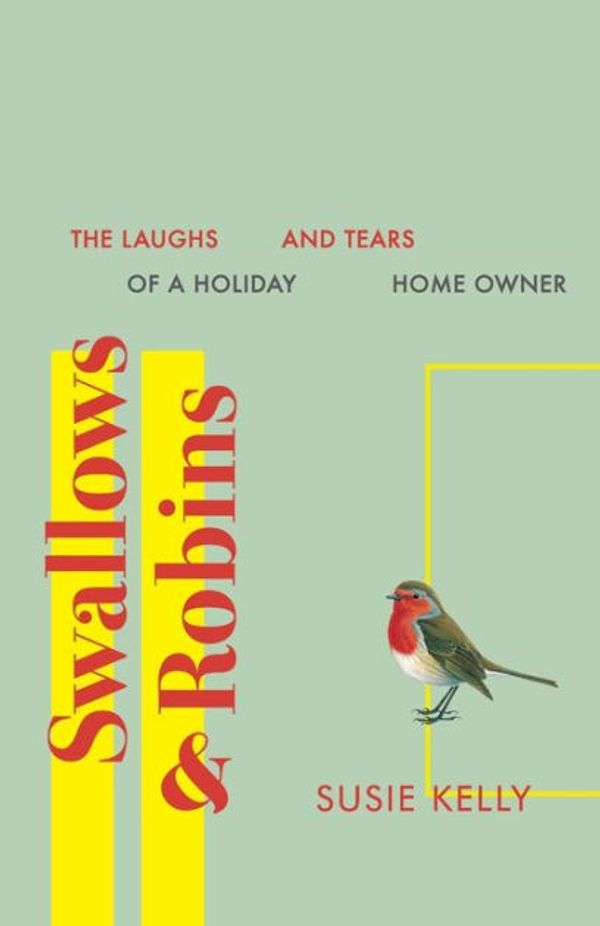 Cover Art for 9780993307010, Swallows & Robins: The Laughs & Tears Of A Holiday Home Owner by Susie Kelly