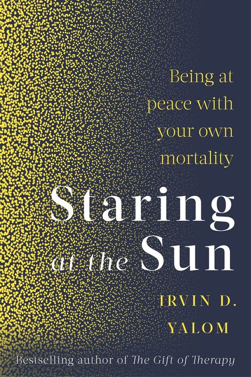 Cover Art for 9780349426075, Staring At The Sun: Being at peace with your own mortality by Irvin Yalom
