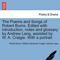 Cover Art for 9781241122300, The Poems and Songs of Robert Burns. Edited with Introduction, Notes and Glossary by Andrew Lang, Assisted by W. A. Craigie. with a Portrait. by Robert Burns, William Alexander Craigie, Andrew Lang