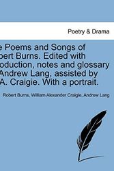 Cover Art for 9781241122300, The Poems and Songs of Robert Burns. Edited with Introduction, Notes and Glossary by Andrew Lang, Assisted by W. A. Craigie. with a Portrait. by Robert Burns, William Alexander Craigie, Andrew Lang
