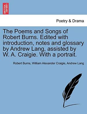 Cover Art for 9781241122300, The Poems and Songs of Robert Burns. Edited with Introduction, Notes and Glossary by Andrew Lang, Assisted by W. A. Craigie. with a Portrait. by Robert Burns, William Alexander Craigie, Andrew Lang