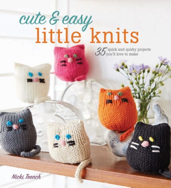 Cover Art for 9781782494843, Cute & Easy Little Knits35 Quick and Quirky Projects You'Ll Love to Make by Nicki Trench