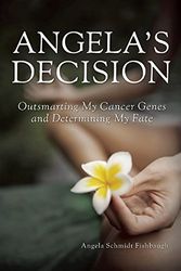 Cover Art for 9781632204738, Angela's Decision: Outsmarting My Cancer Genes and Determining My Fate by Angela Schmidt Fishbaugh