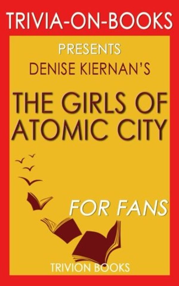 Cover Art for 9781537733449, Trivia: The Girls of Atomic City by Denise Kiernan (Trivia-On-Books): The Untold Story of the Women Who Helped Win World War II by Trivion Books