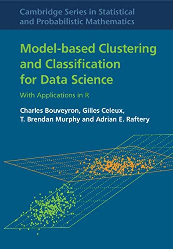Cover Art for 9781108640596, Model-Based Clustering and Classification for Data Science: With Applications in R (Cambridge Series in Statistical and Probabilistic Mathematics Book 50) by Charles Bouveyron, Gilles Celeux, T. Brendan Murphy, Adrian E. Raftery