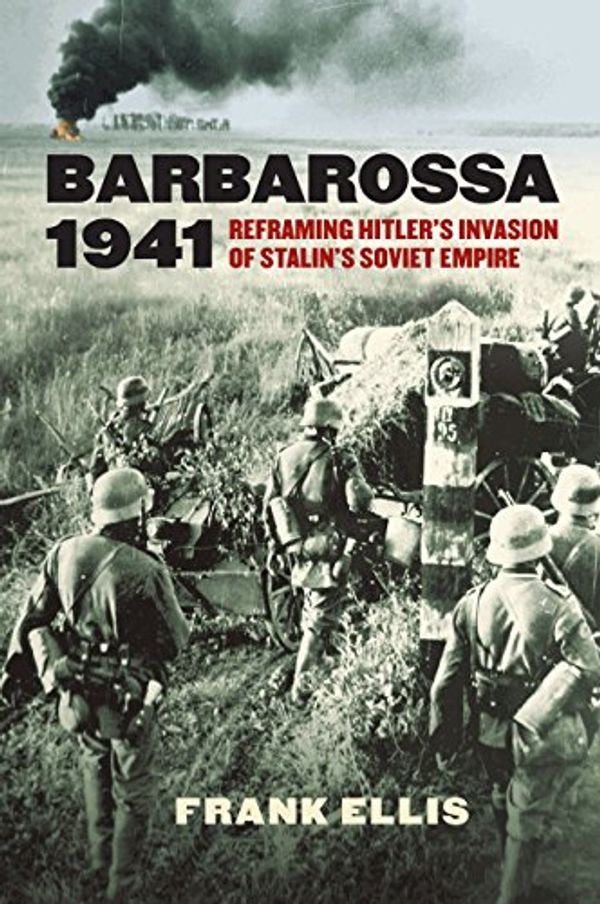 Cover Art for B01M7SD66V, Barbarossa 1941: Reframing Hitler’s Invasion of Stalin’s Soviet Empire (Modern War Studies) by Frank Ellis