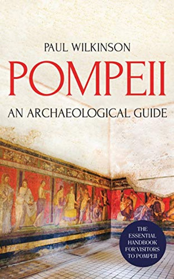 Cover Art for B07P85XNKB, Pompeii: An Archaeological Guide by Paul Wilkinson