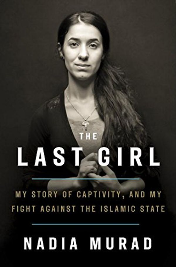 Cover Art for 9781524762445, The Last Girl: A Memoir by Nadia Murad
