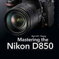 Cover Art for 9781681983707, Mastering the Nikon D850 by Darrell Young