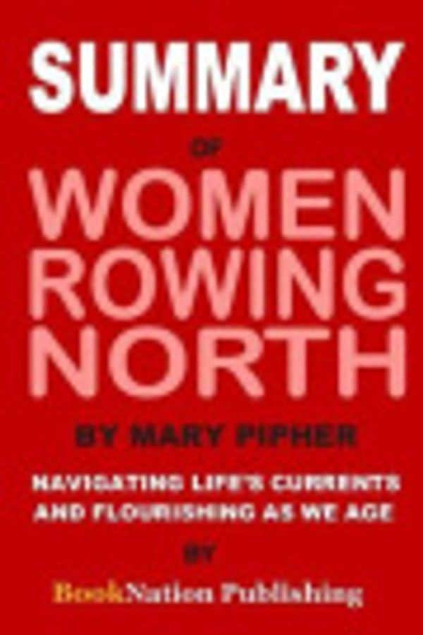 Cover Art for 9781799066149, Summary of Women Rowing North by Mary Pipher: Navigating Life's Currents and Flourishing as We Age by Booknation Publishing
