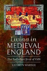 Cover Art for 9781526754059, Living in Medieval England: The Turbulent Year of 1326 by Kathryn Warner