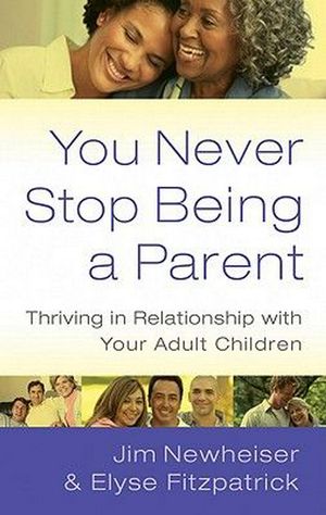 Cover Art for 9781596381742, You Never Stop Being a Parent: Thriving in Relationship with Your Adult Children by Elyse Fitzpatrick, Jim Newheiser