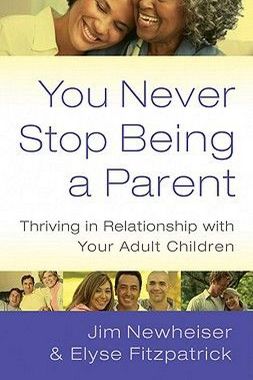 Cover Art for 9781596381742, You Never Stop Being a Parent: Thriving in Relationship with Your Adult Children by Elyse Fitzpatrick, Jim Newheiser