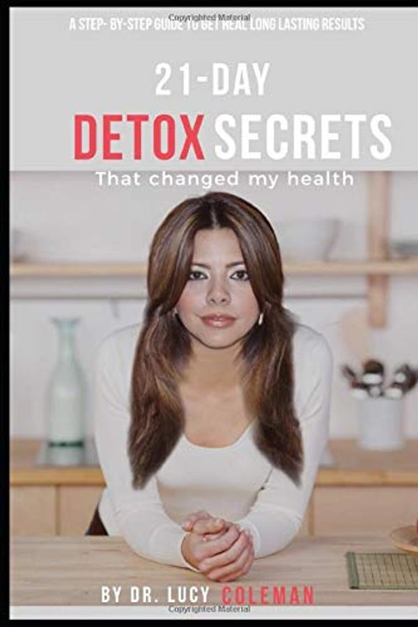 Cover Art for 9781949545135, 21-day detox secrets that changed my health. A step-by-step guide to get real long-lasting results: Includes great recipes! (cleansing program, body balance, detox diet) by Lucy Coleman