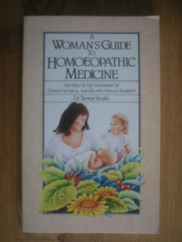 Cover Art for 9780722508428, A Woman's Guide to Homoeopathic Medicine by Trevor Smith