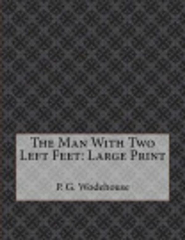 Cover Art for 9781982015398, The Man with Two Left Feet: Large Print by P G Wodehouse
