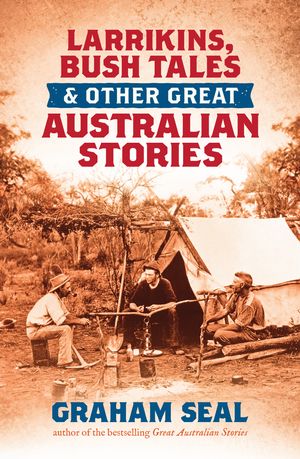 Cover Art for 9781743319963, Larrikins, Bush Tales and Other Great Australian Stories by Graham Seal