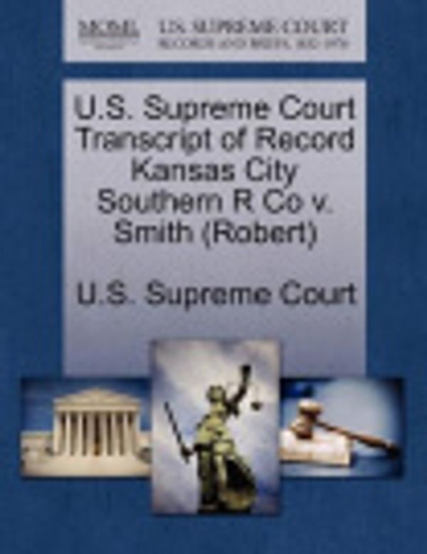 Cover Art for 9781270119418, U.S. Supreme Court Transcript of Record Kansas City Southern R Co V. Smith (Robert) by U S Supreme Court