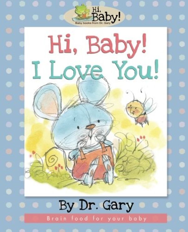 Cover Art for 9781943925070, Hi, Baby!  I Love You!: Brain food for your baby: Volume 4 by D. Gary Benfield MD