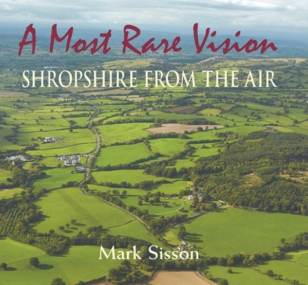 Cover Art for 9781906122669, A Most Rare Vision: Shropshire from the Air by Mark Sisson