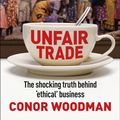 Cover Art for 9781847940704, Unfair Trade by Conor Woodman