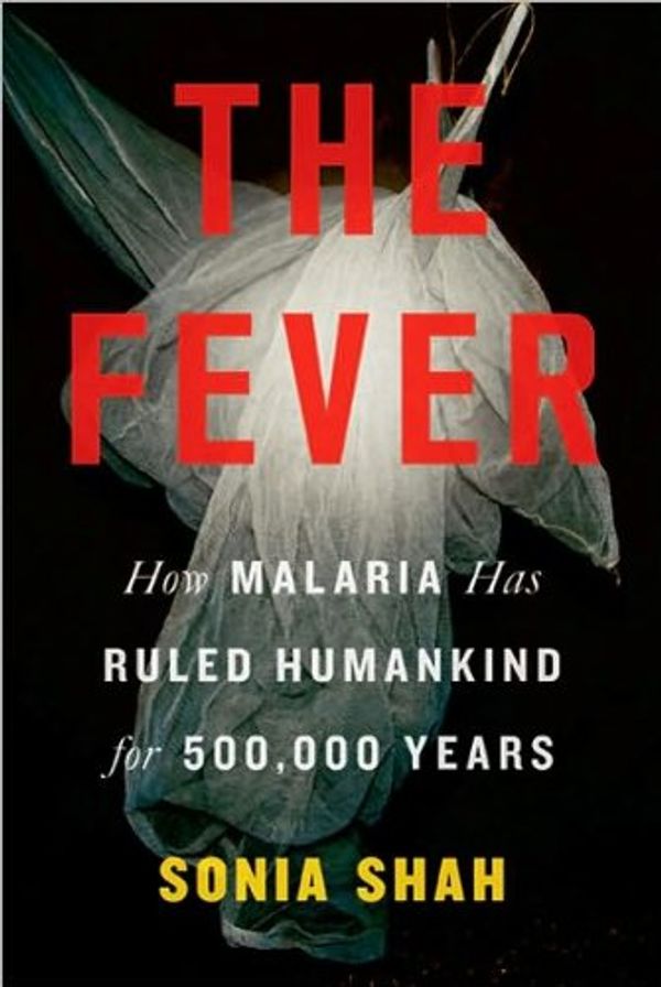 Cover Art for B004S57N8U, by Sonia Shah The Fever: How Malaria Has Ruled Humankind for 500.000 Years(text only)[Hardcover]2010 by By Sonia Shah
