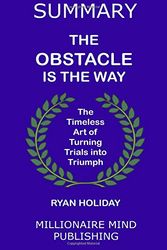 Cover Art for 9781539008996, Summary: The Obstacle Is The Way by Ryan Holiday | Key Ideas in 1 Hour or Less by Millionaire Mind Publishing
