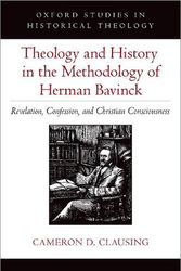 Cover Art for 9780197665879, Theology and History in the Methodology of Herman Bavinck: Revelation, Confession, and Christian Consciousness by Clausing, Cameron D.