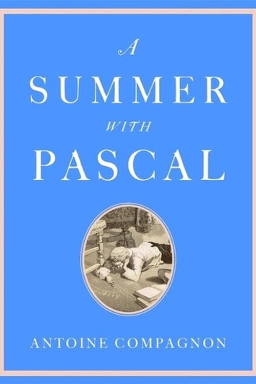 Cover Art for 9780674295414, A Summer with Pascal by Antoine Compagnon