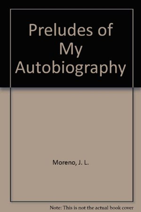 Cover Art for 9780685525944, Preludes of My Autobiography by J. L. Moreno
