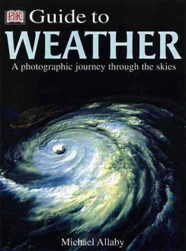 Cover Art for 9780789465009, Dorling Kindersley Guide to Weather by Michael Allaby