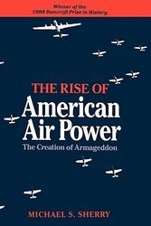 Cover Art for 9780300044140, The Rise of American Air Power: The Creation of Armageddon by Michael S. Sherry