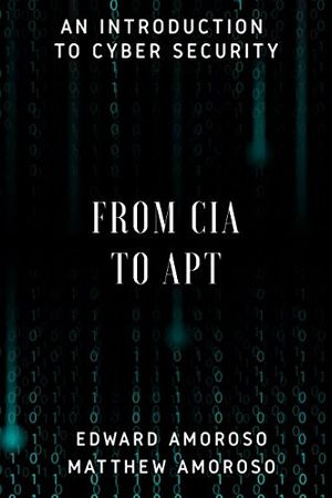 Cover Art for 9781522074946, From CIA to APT: An Introduction to Cyber Security by Edward G. Amoroso, Matthew E. Amoroso