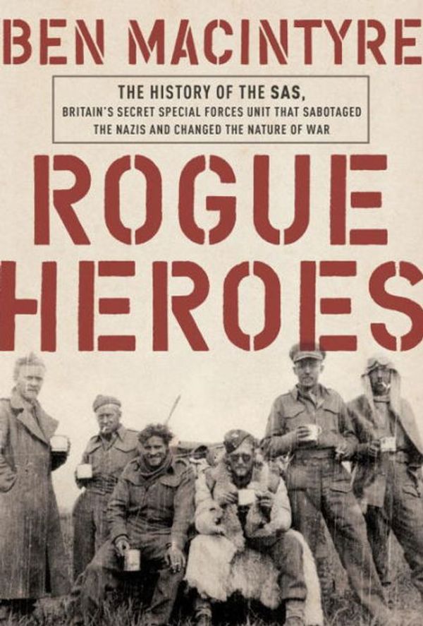 Cover Art for 9781101904169, Rogue HeroesThe History of the SAS, Britain's Secret Specia... by Ben Macintyre