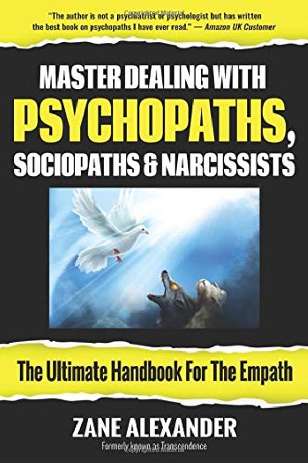 Cover Art for 9781797502748, Master Dealing with Psychopaths, Sociopaths and Narcissists - The Ultimate Handbook for the Empath by Zane Alexander, Transcendence